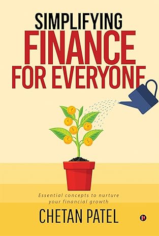 simplifying finance for everyone essential concepts to nurture your financial growth 1st edition chetan patel