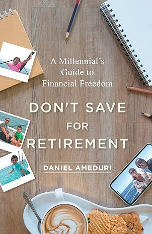don t save for retirement a millennial s guide to financial freedom 1st edition daniel ameduri 1544513763,