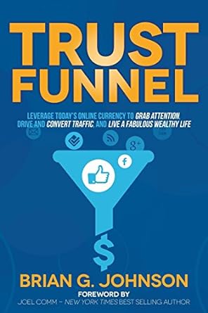 trust funnel leverage todays online currency to grab attention drive and convert traffic and live a fabulous
