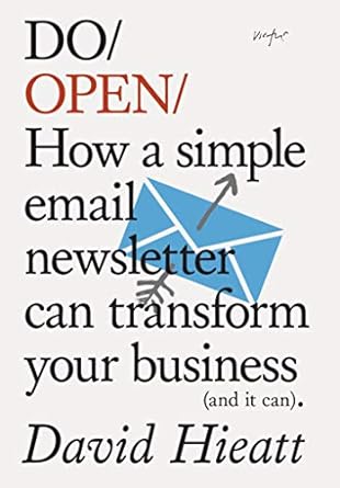 do open how a simple email newsletter can transform your business 1st edition david hieatt 190797430x,