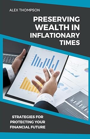 preserving wealth in inflationary times strategies for protecting your financial future 1st edition alex