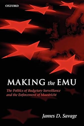 making the emu the politics of budgetary surveillance and the enforcement of maastricht 1st edition james d.