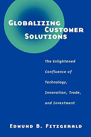 globalizing customer solutions the enlightened confluence of technology innovation trade and investment 1st