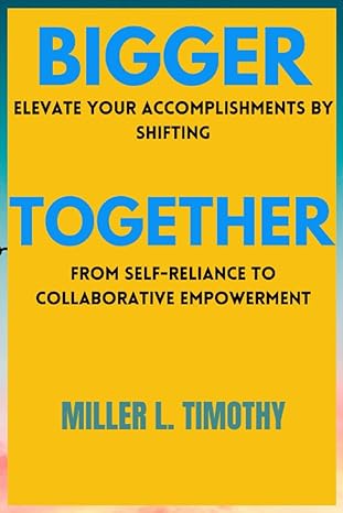 bigger together elevate your accomplishments by shifting from self reliance to collaborative empowerment 1st