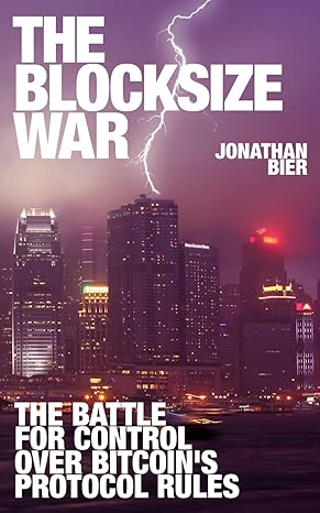 the blocksize war the battle over who controls bitcoin s protocol rules 1st edition jonathan bier