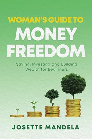 woman s guide to money freedom saving investing and building wealth for beginners 1st edition josette mandela