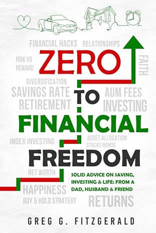 zero to financial freedom solid advice on saving investing and life from a dad husband and friend 1st edition