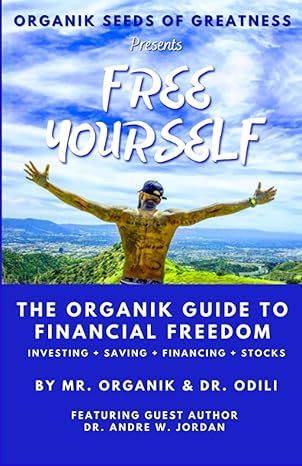 organik seeds of greatness free yourself the organik guide to financial freedom 1st edition mr. organik ,dr.