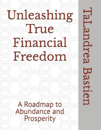 unleashing true financial freedom a roadmap to abundance and prosperity 1st edition talandrea bastien