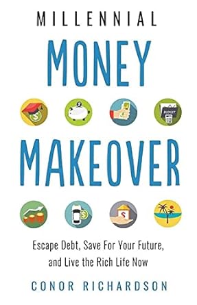 millennial money makeover escape debt save for your future and live the rich life now 1st edition conor