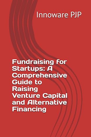 fundraising for startups a comprehensive guide to raising venture capital and alternative financing 1st