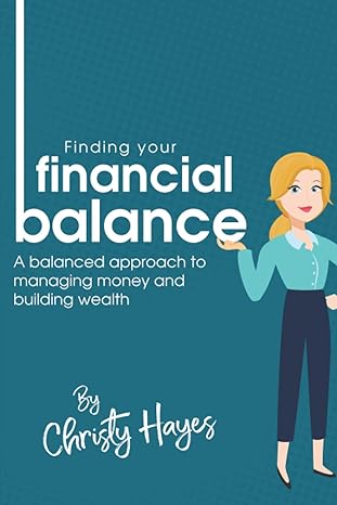 finding your financial balance a balanced approach to managing money and building wealth 1st edition christy