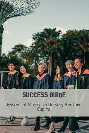 success guide essential steps to raising venture capital 1st edition magaly verduzco 979-8387116650