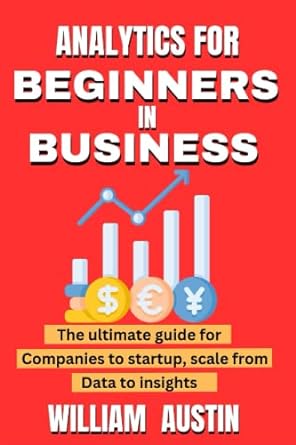 business analytics for beginners the ultimate introduction to business analytics from data to insights 1st