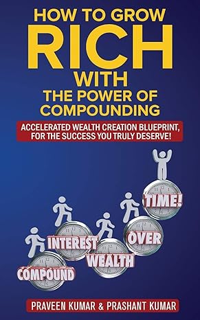 how to grow rich with the power of compounding accelerated wealth creation blueprint for the success you