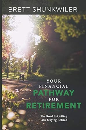 your financial pathway for retirement the road to getting and staying retired 1st edition brett shunkwiler