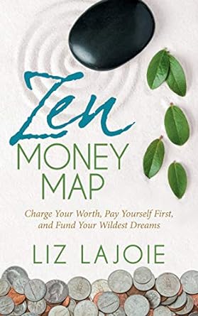 zen money map charge your worth pay yourself first and fund your wildest dreams 1st edition liz lajoie