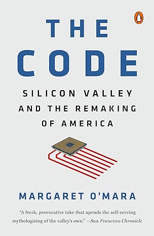 the code silicon valley and the remaking of america 1st edition margaret omara 0399562206, 978-0399562204