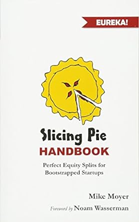 slicing pie handbook perfectly fair equity splits for bootstrapped startups 1st edition mike moyer