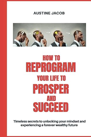 how to reprogram your life to prosper and succeed timeless secrets to unlocking your mindset and experiencing