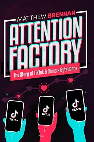 attention factory the story of tiktok and china s bytedance 1st edition matthew brennan ,rita liao ,valentina