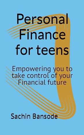 personal finance for teens empowering you to take control of your financial future 1st edition sachin bansode