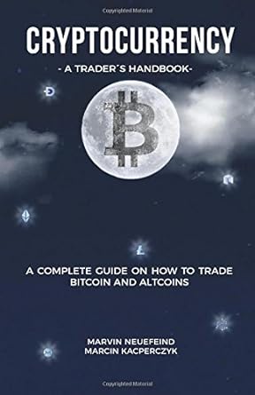 cryptocurrency a trader s handbook a complete guide on howto trade bitcoin and altcoins 1st edition marvin