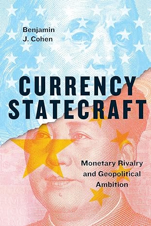 currency statecraft monetary rivalry and geopolitical ambition 1st edition benjamin j. cohen 022658772x,