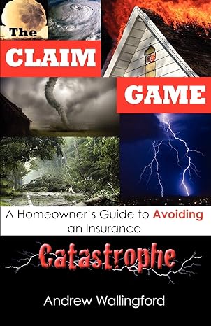 the claim game a homeowner s guide to avoiding an insurance catastrophe 1st edition andrew wallingford