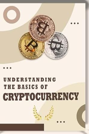 understanding the basics of cryptocurrency 1st edition barry king 979-8786035255