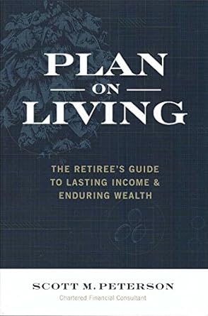 plan on living the retiree s guide to lasting income and enduring wealth 1st edition scott m. peterson