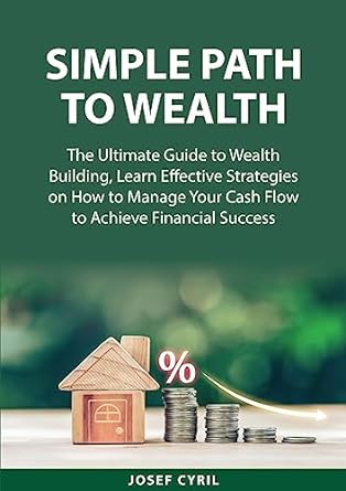 simple path to wealth the ultimate guide to wealth building learn effective strategies on how to manage your