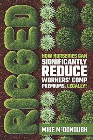 rigged how nurseries can significantly reduce workers comp premiums legally 1st edition mike mcdonough