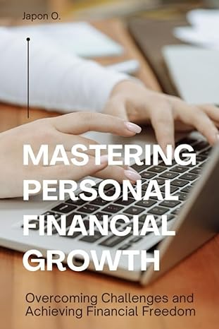 mastering personal financial growth overcoming challenges and achieving financial freedom 1st edition japon o