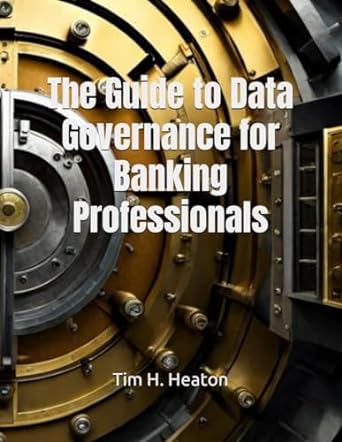 the guide to data governance for banking professionals 1st edition tim heaton 979-8397160025