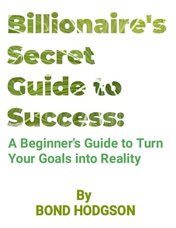 billionaire s secret guide to success a beginner s guide to turn your goals into reality 1st edition bond