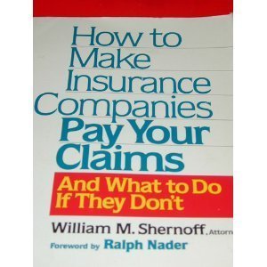how to make insurance companies pay your claims and what to do if they don t 1st edition william m. shernoff