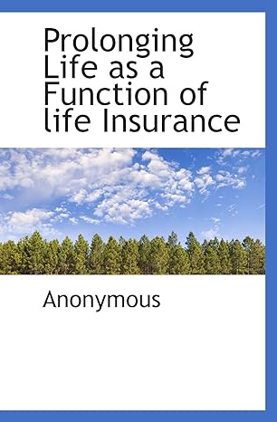 prolonging life as a function of life insurance 1st edition . anonymous 1117519554, 978-1117519555