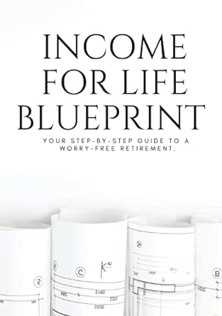 income for life blueprint your step by step guide to a worry free retirement 1st edition michael steranka