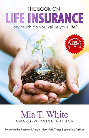 the book on life insurance how much do you value your life 1st edition mia t. white ,raymond aaron