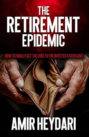 the retirement epidemic how to finally get the cure to the infected status quo 1st edition amir heydari