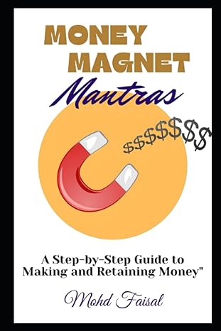 money magnet mantras a step by step guide to making and retaining money 1st edition mohd faisal 979-8399746364