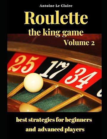 roulette the king game volume 2 best strategies for beginners a advanced players 1st edition antoine le