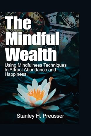 the mindful wealth using mindfulness techniques to attract abundance and happiness 1st edition stanley h.