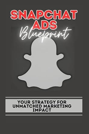 snapchat ads blueprint your strategy for unmatched marketing impact 1st edition hillary jones b0cgkkxxqf,