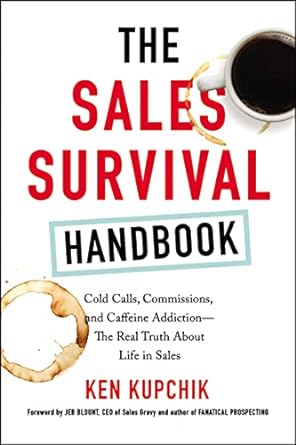 the sales survival handbook cold calls commissions and caffeine addiction the real truth about life in sales