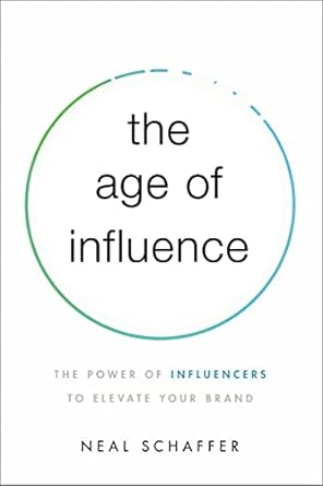 the age of influence the power of influencers to elevate your brand 1st edition neal schaffer 1400216362,