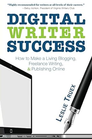 digital writer success how to make a living blogging freelance writing and publishing online 1st edition