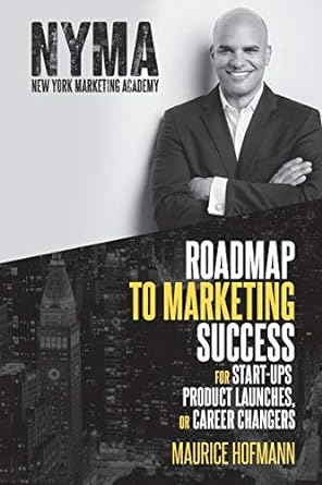 roadmap to marketing success for start ups product launches or career changers 1st edition maurice hofmann