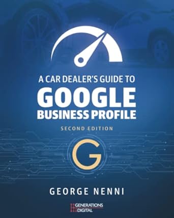 a car dealers guide to google business profile 2nd edition george nenni 979-8373399661